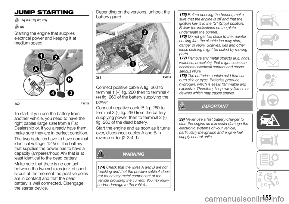 FIAT TALENTO 2018 Owner handbook (in English) JUMP STARTING
174) 175) 176) 177) 178)
39)
Starting the engine that supplies
electrical power and keeping it at
medium speed.
To start, if you use the battery from
another vehicle, you need to have th FIAT TALENTO 2018 Owner handbook (in English) JUMP STARTING
174) 175) 176) 177) 178)
39)
Starting the engine that supplies
electrical power and keeping it at
medium speed.
To start, if you use the battery from
another vehicle, you need to have th
