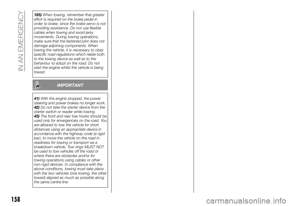 FIAT TALENTO 2018 Owner handbook (in English) 185)When towing, remember that greater
effort is required on the brake pedal in
order to brake, since the brake servo is not
providing assistance. Do not use flexible
cables when towing and avoid jerk FIAT TALENTO 2018 Owner handbook (in English) 185)When towing, remember that greater
effort is required on the brake pedal in
order to brake, since the brake servo is not
providing assistance. Do not use flexible
cables when towing and avoid jerk
