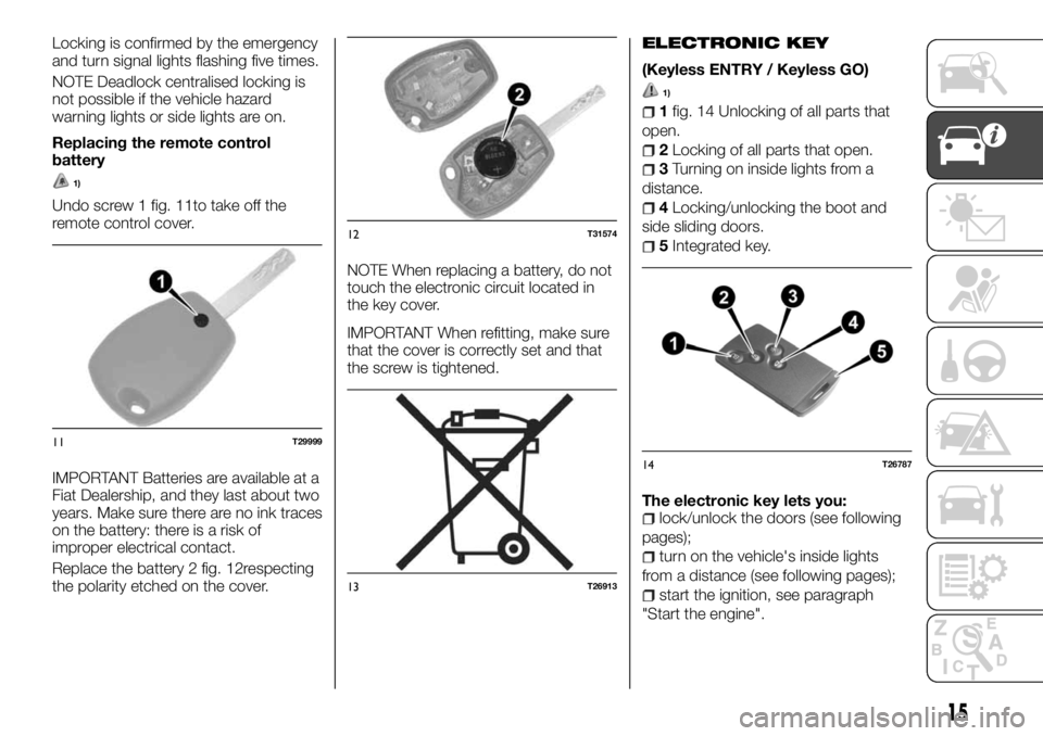 FIAT TALENTO 2018 Owner handbook (in English) Locking is confirmed by the emergency
and turn signal lights flashing five times.
NOTE Deadlock centralised locking is
not possible if the vehicle hazard
warning lights or side lights are on.
Replacin FIAT TALENTO 2018 Owner handbook (in English) Locking is confirmed by the emergency
and turn signal lights flashing five times.
NOTE Deadlock centralised locking is
not possible if the vehicle hazard
warning lights or side lights are on.
Replacin