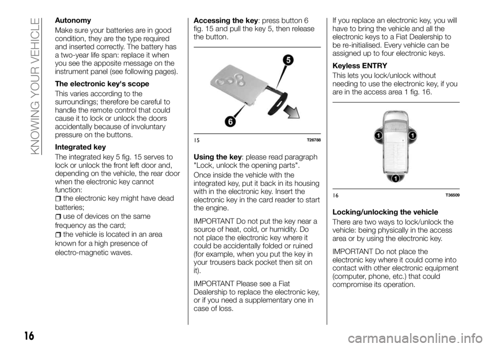 FIAT TALENTO 2018  Owner handbook (in English) Autonomy
Make sure your batteries are in good
condition, they are the type required
and inserted correctly. The battery has
a two-year life span: replace it when
you see the apposite message on the
in