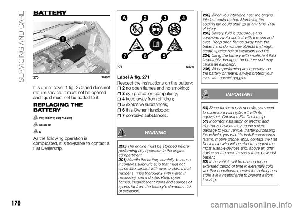 FIAT TALENTO 2018 Owner handbook (in English) BATTERY
It is under cover 1 fig. 270 and does not
require service. It must not be opened
and liquid must not be added to it.
REPLACING THE
BATTERY
200) 201) 202) 203) 204) 205)
50) 51) 52)
6)
As the f FIAT TALENTO 2018 Owner handbook (in English) BATTERY
It is under cover 1 fig. 270 and does not
require service. It must not be opened
and liquid must not be added to it.
REPLACING THE
BATTERY
200) 201) 202) 203) 204) 205)
50) 51) 52)
6)
As the f