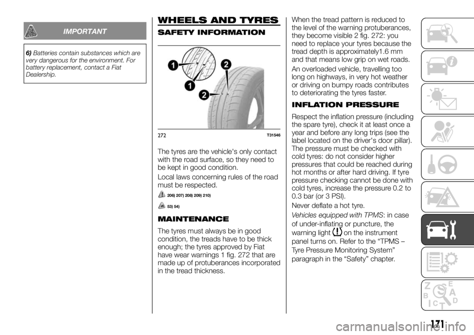 FIAT TALENTO 2018 Owner handbook (in English) IMPORTANT
6)Batteries contain substances which are
very dangerous for the environment. For
battery replacement, contact a Fiat
Dealership.
WHEELS AND TYRES
SAFETY INFORMATION
The tyres are the vehicle FIAT TALENTO 2018 Owner handbook (in English) IMPORTANT
6)Batteries contain substances which are
very dangerous for the environment. For
battery replacement, contact a Fiat
Dealership.
WHEELS AND TYRES
SAFETY INFORMATION
The tyres are the vehicle