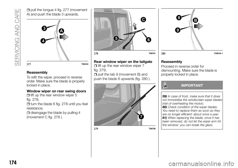 FIAT TALENTO 2018  Owner handbook (in English) pull the tongue 4 fig. 277 (movement
A) and push the blade 3 upwards.
Reassembly
To refit the wiper, proceed in reverse
order. Make sure the blade is properly
locked in place.
Window wiper on rear swi