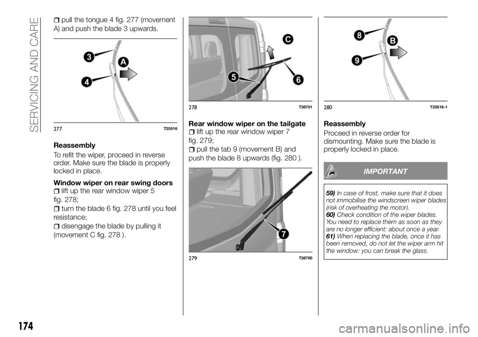 FIAT TALENTO 2018 Owner handbook (in English) pull the tongue 4 fig. 277 (movement
A) and push the blade 3 upwards.
Reassembly
To refit the wiper, proceed in reverse
order. Make sure the blade is properly
locked in place.
Window wiper on rear swi FIAT TALENTO 2018 Owner handbook (in English) pull the tongue 4 fig. 277 (movement
A) and push the blade 3 upwards.
Reassembly
To refit the wiper, proceed in reverse
order. Make sure the blade is properly
locked in place.
Window wiper on rear swi