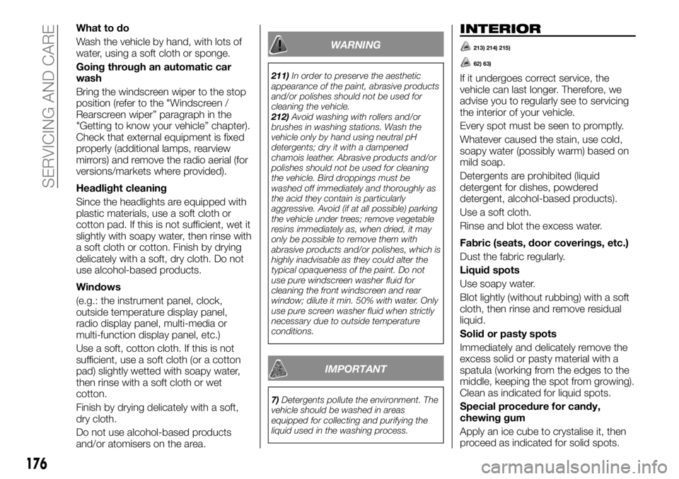 FIAT TALENTO 2018 Owner handbook (in English) What to do
Wash the vehicle by hand, with lots of
water, using a soft cloth or sponge.
Going through an automatic car
wash
Bring the windscreen wiper to the stop
position (refer to the "Windscreen FIAT TALENTO 2018 Owner handbook (in English) What to do
Wash the vehicle by hand, with lots of
water, using a soft cloth or sponge.
Going through an automatic car
wash
Bring the windscreen wiper to the stop
position (refer to the "Windscreen