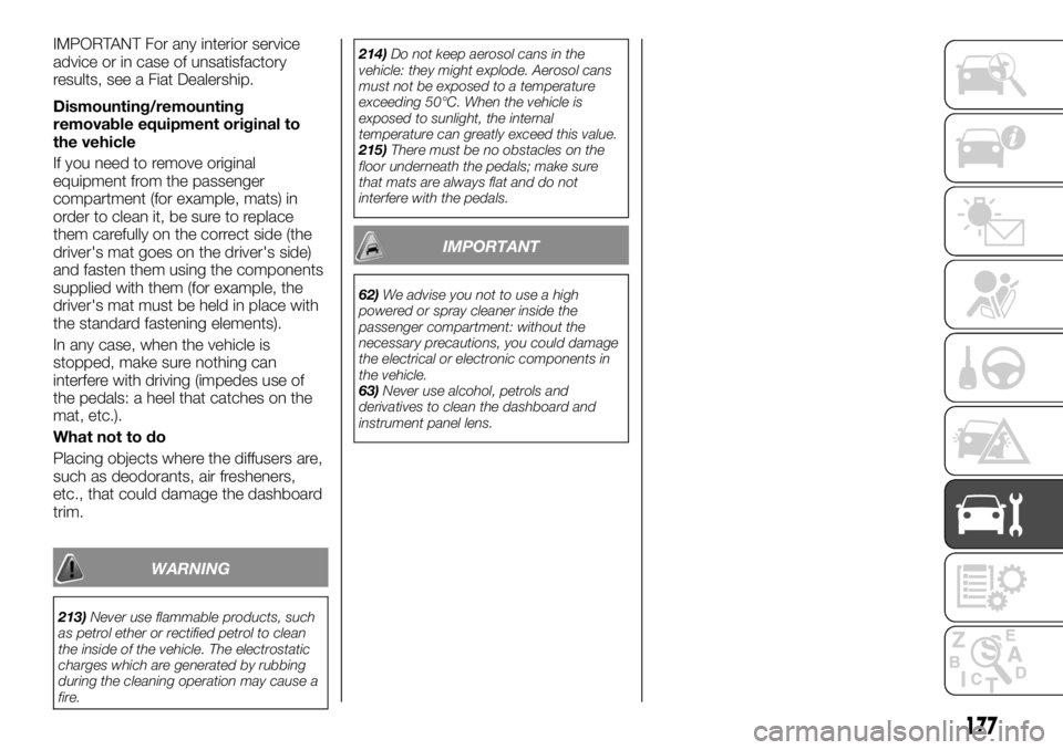 FIAT TALENTO 2018 Owner handbook (in English) IMPORTANT For any interior service
advice or in case of unsatisfactory
results, see a Fiat Dealership.
Dismounting/remounting
removable equipment original to
the vehicle
If you need to remove original FIAT TALENTO 2018 Owner handbook (in English) IMPORTANT For any interior service
advice or in case of unsatisfactory
results, see a Fiat Dealership.
Dismounting/remounting
removable equipment original to
the vehicle
If you need to remove original
