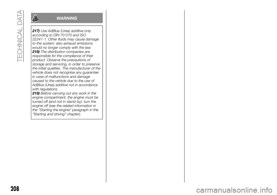 FIAT TALENTO 2018  Owner handbook (in English) WARNING
217)Use AdBlue (Urea) additive only
according to DIN 70 070 and ISO
22241-1. Other fluids may cause damage
to the system: also exhaust emissions
would no longer comply with the law.
218)The di