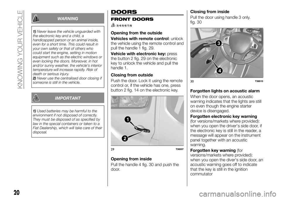 FIAT TALENTO 2018 Owner handbook (in English) WARNING
1)Never leave the vehicle unguarded with
the electronic key and a child, a
handicapped person or an animal inside,
even for a short time. This could result in
your own safety or that of others FIAT TALENTO 2018 Owner handbook (in English) WARNING
1)Never leave the vehicle unguarded with
the electronic key and a child, a
handicapped person or an animal inside,
even for a short time. This could result in
your own safety or that of others