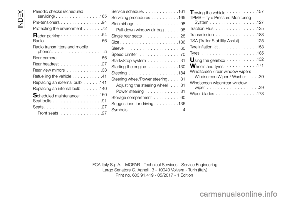 FIAT TALENTO 2018 Owner handbook (in English) Periodic checks (scheduled
servicing)................165
Pre-tensioners...............94
Protecting the environment.......72
Radar parking...............54
Radio.....................66
Radio transmitt FIAT TALENTO 2018 Owner handbook (in English) Periodic checks (scheduled
servicing)................165
Pre-tensioners...............94
Protecting the environment.......72
Radar parking...............54
Radio.....................66
Radio transmitt