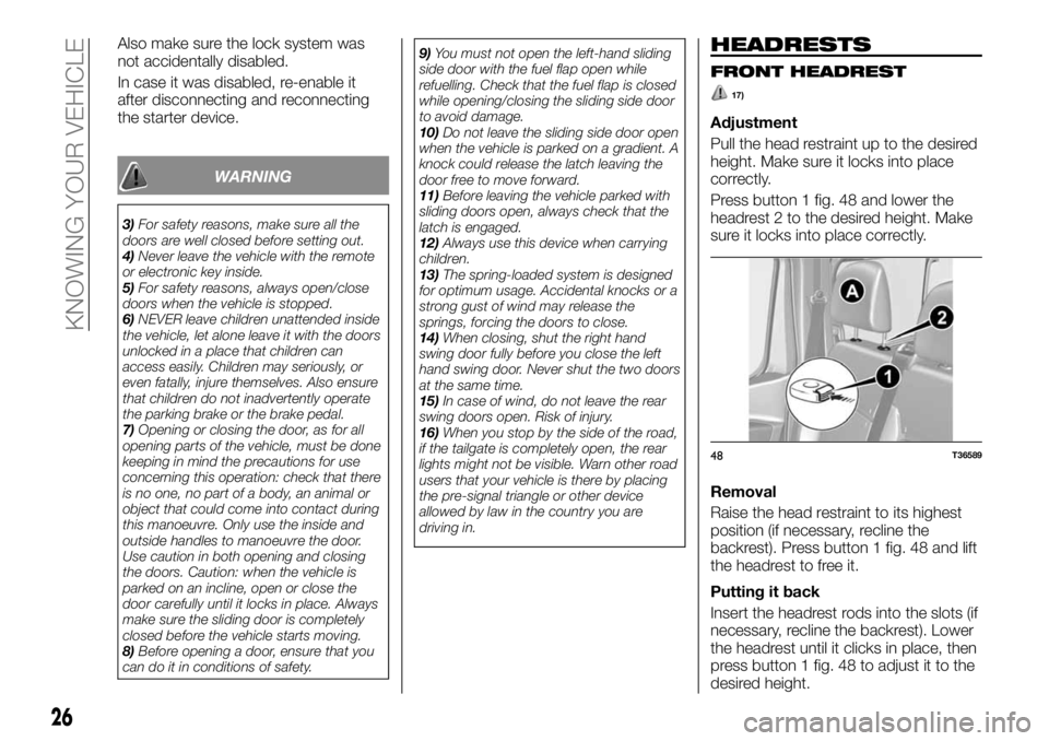 FIAT TALENTO 2018  Owner handbook (in English) Also make sure the lock system was
not accidentally disabled.
In case it was disabled, re-enable it
after disconnecting and reconnecting
the starter device.
WARNING
3)For safety reasons, make sure all