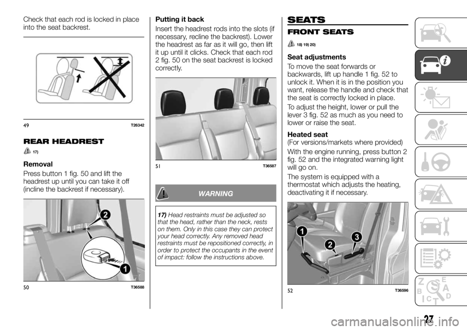 FIAT TALENTO 2018 Owner handbook (in English) Check that each rod is locked in place
into the seat backrest.
REAR HEADREST
17)
Removal
Press button 1 fig. 50 and lift the
headrest up until you can take it off
(incline the backrest if necessary).P FIAT TALENTO 2018 Owner handbook (in English) Check that each rod is locked in place
into the seat backrest.
REAR HEADREST
17)
Removal
Press button 1 fig. 50 and lift the
headrest up until you can take it off
(incline the backrest if necessary).P
