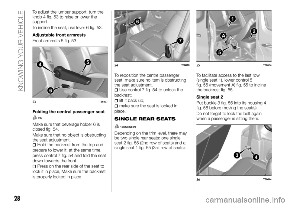 FIAT TALENTO 2018 Owner handbook (in English) To adjust the lumbar support, turn the
knob 4 fig. 53 to raise or lower the
support.
To incline the seat, use lever 6 fig. 53.
Adjustable front armrests
Front armrests 5 fig. 53
Folding the central pa FIAT TALENTO 2018 Owner handbook (in English) To adjust the lumbar support, turn the
knob 4 fig. 53 to raise or lower the
support.
To incline the seat, use lever 6 fig. 53.
Adjustable front armrests
Front armrests 5 fig. 53
Folding the central pa