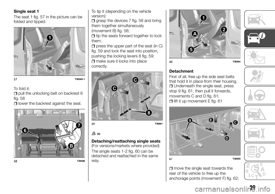 FIAT TALENTO 2018 Owner handbook (in English) Single seat 1
The seat 1 fig. 57 in the picture can be
folded and tipped.
To fold it:
pull the unlocking belt on backrest 6
fig. 58
lower the backrest against the seat.To tip it (depending on the vehi FIAT TALENTO 2018 Owner handbook (in English) Single seat 1
The seat 1 fig. 57 in the picture can be
folded and tipped.
To fold it:
pull the unlocking belt on backrest 6
fig. 58
lower the backrest against the seat.To tip it (depending on the vehi