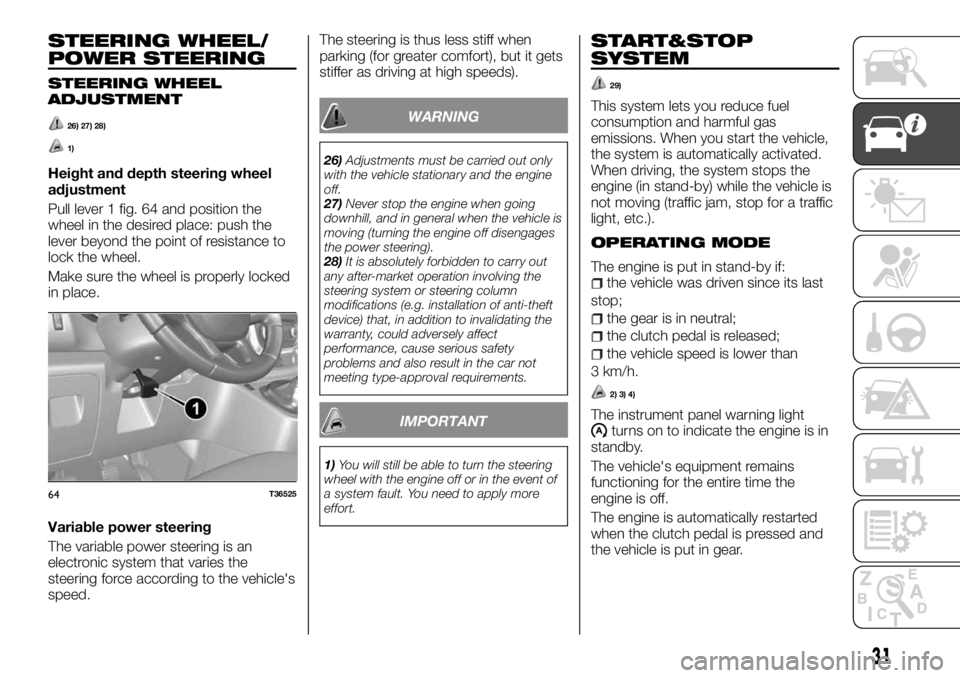 FIAT TALENTO 2018  Owner handbook (in English) STEERING WHEEL/
POWER STEERING
STEERING WHEEL
ADJUSTMENT
26) 27) 28)
1)
Height and depth steering wheel
adjustment
Pull lever 1 fig. 64 and position the
wheel in the desired place: push the
lever beyo