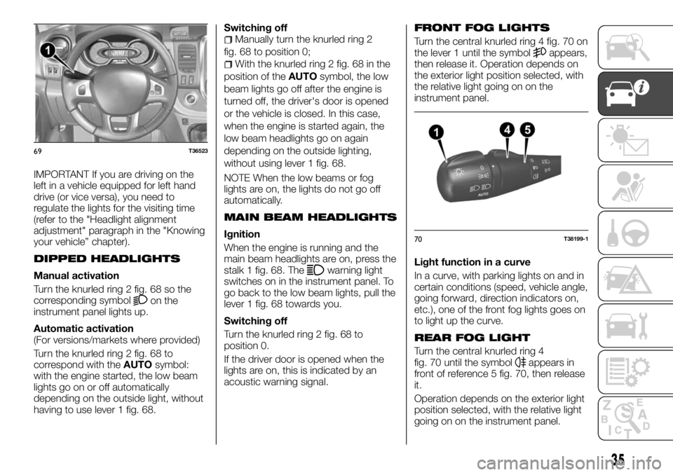 FIAT TALENTO 2018  Owner handbook (in English) IMPORTANT If you are driving on the
left in a vehicle equipped for left hand
drive (or vice versa), you need to
regulate the lights for the visiting time
(refer to the "Headlight alignment
adjustm