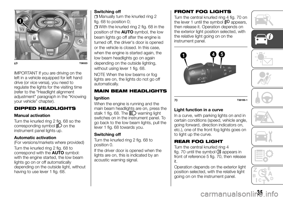 FIAT TALENTO 2018 Owner handbook (in English) IMPORTANT If you are driving on the
left in a vehicle equipped for left hand
drive (or vice versa), you need to
regulate the lights for the visiting time
(refer to the "Headlight alignment
adjustm FIAT TALENTO 2018 Owner handbook (in English) IMPORTANT If you are driving on the
left in a vehicle equipped for left hand
drive (or vice versa), you need to
regulate the lights for the visiting time
(refer to the "Headlight alignment
adjustm