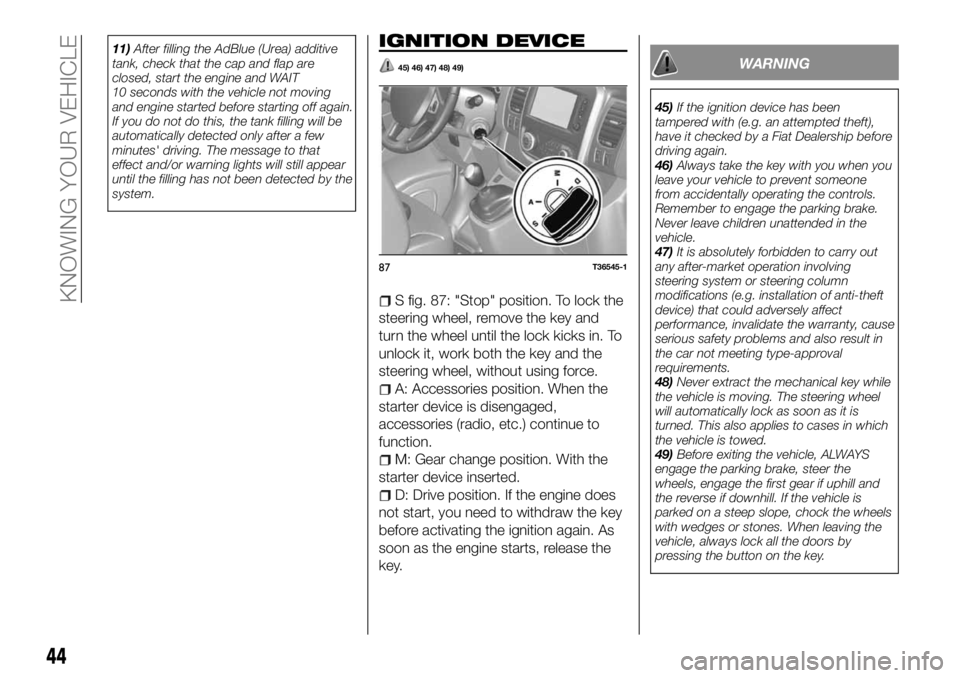 FIAT TALENTO 2018 Owner handbook (in English) 11)After filling the AdBlue (Urea) additive
tank, check that the cap and flap are
closed, start the engine and WAIT
10 seconds with the vehicle not moving
and engine started before starting off again. FIAT TALENTO 2018 Owner handbook (in English) 11)After filling the AdBlue (Urea) additive
tank, check that the cap and flap are
closed, start the engine and WAIT
10 seconds with the vehicle not moving
and engine started before starting off again.