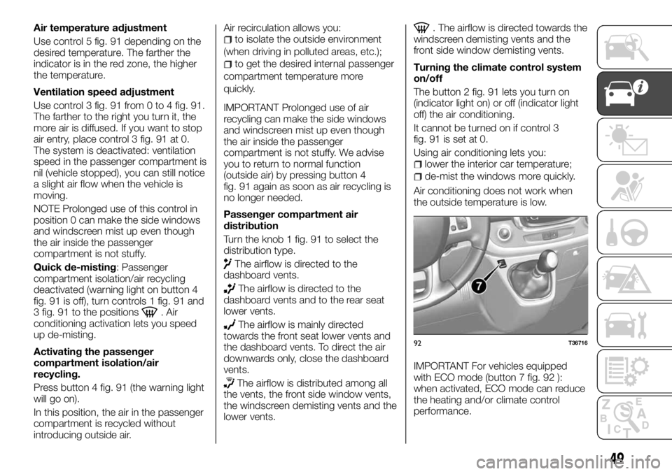 FIAT TALENTO 2018 Owner handbook (in English) Air temperature adjustment
Use control 5 fig. 91 depending on the
desired temperature. The farther the
indicator is in the red zone, the higher
the temperature.
Ventilation speed adjustment
Use contro FIAT TALENTO 2018 Owner handbook (in English) Air temperature adjustment
Use control 5 fig. 91 depending on the
desired temperature. The farther the
indicator is in the red zone, the higher
the temperature.
Ventilation speed adjustment
Use contro