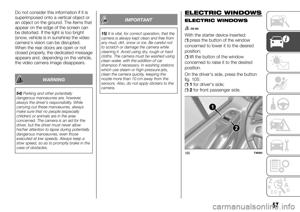 FIAT TALENTO 2018 Owner handbook (in English) Do not consider this information if it is
superimposed onto a vertical object or
an object on the ground. The items that
appear on the edge of the screen can
be distorted. If the light is too bright
( FIAT TALENTO 2018 Owner handbook (in English) Do not consider this information if it is
superimposed onto a vertical object or
an object on the ground. The items that
appear on the edge of the screen can
be distorted. If the light is too bright
(