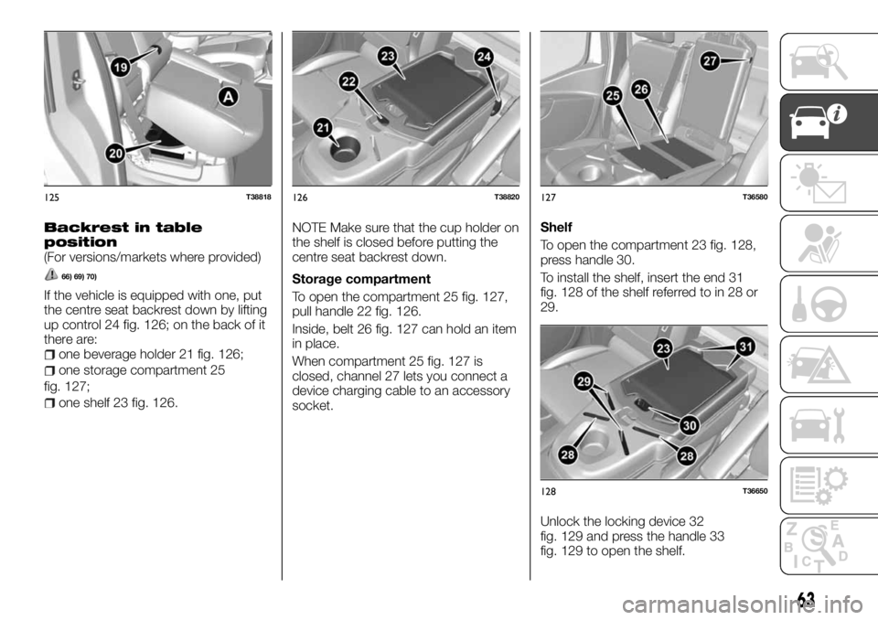 FIAT TALENTO 2018  Owner handbook (in English) Backrest in table
position
(For versions/markets where provided)
66) 69) 70)
If the vehicle is equipped with one, put
the centre seat backrest down by lifting
up control 24 fig. 126; on the back of it