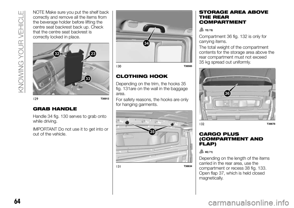 FIAT TALENTO 2018  Owner handbook (in English) NOTE Make sure you put the shelf back
correctly and remove all the items from
the beverage holder before lifting the
centre seat backrest back up. Check
that the centre seat backrest is
correctly lock