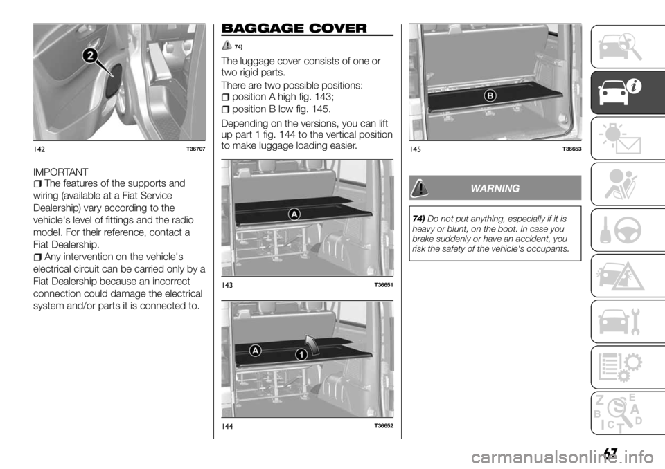 FIAT TALENTO 2018  Owner handbook (in English) IMPORTANTThe features of the supports and
wiring (available at a Fiat Service
Dealership) vary according to the
vehicle's level of fittings and the radio
model. For their reference, contact a
Fiat