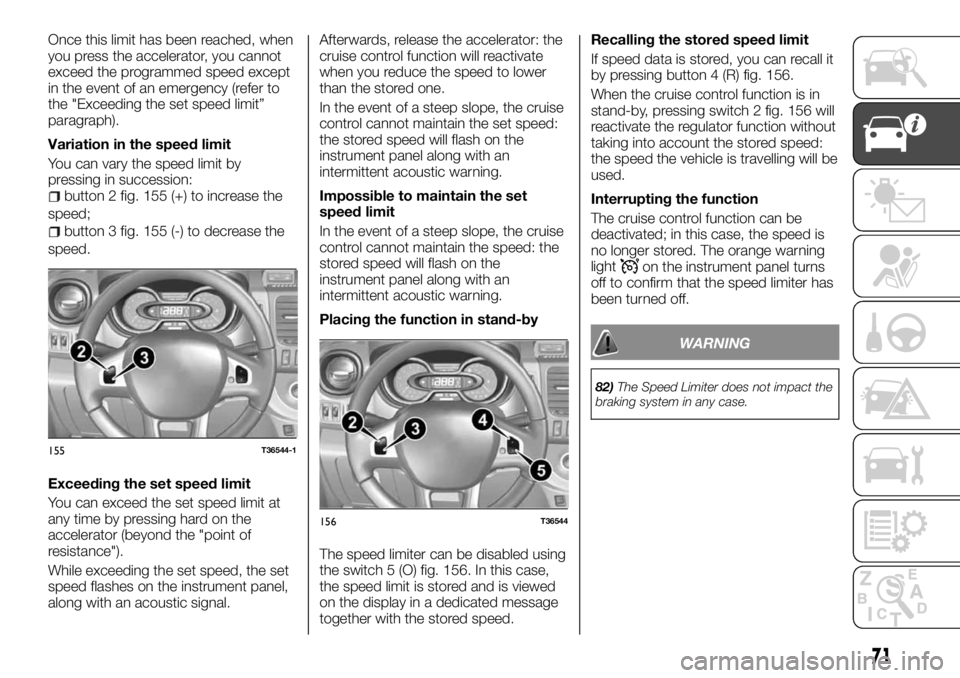 FIAT TALENTO 2018 Owner handbook (in English) Once this limit has been reached, when
you press the accelerator, you cannot
exceed the programmed speed except
in the event of an emergency (refer to
the "Exceeding the set speed limit”
paragra FIAT TALENTO 2018 Owner handbook (in English) Once this limit has been reached, when
you press the accelerator, you cannot
exceed the programmed speed except
in the event of an emergency (refer to
the "Exceeding the set speed limit”
paragra