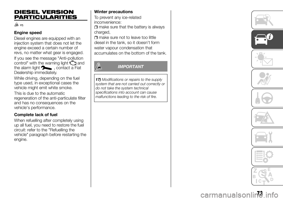 FIAT TALENTO 2018 Owner handbook (in English) DIESEL VERSION
PARTICULARITIES
17)
Engine speed
Diesel engines are equipped with an
injection system that does not let the
engine exceed a certain number of
revs, no matter what gear is engaged.
If yo FIAT TALENTO 2018 Owner handbook (in English) DIESEL VERSION
PARTICULARITIES
17)
Engine speed
Diesel engines are equipped with an
injection system that does not let the
engine exceed a certain number of
revs, no matter what gear is engaged.
If yo