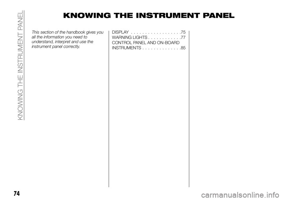 FIAT TALENTO 2018 Owner handbook (in English) KNOWING THE INSTRUMENT PANEL
This section of the handbook gives you
all the information you need to
understand, interpret and use the
instrument panel correctly.DISPLAY..................75
WARNING LIG FIAT TALENTO 2018 Owner handbook (in English) KNOWING THE INSTRUMENT PANEL
This section of the handbook gives you
all the information you need to
understand, interpret and use the
instrument panel correctly.DISPLAY..................75
WARNING LIG