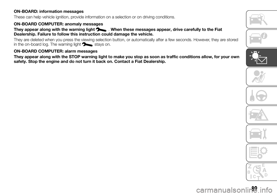 FIAT TALENTO 2018 Owner handbook (in English) ON-BOARD: information messages
These can help vehicle ignition, provide information on a selection or on driving conditions.
ON-BOARD COMPUTER: anomaly messages
They appear along with the warning ligh FIAT TALENTO 2018 Owner handbook (in English) ON-BOARD: information messages
These can help vehicle ignition, provide information on a selection or on driving conditions.
ON-BOARD COMPUTER: anomaly messages
They appear along with the warning ligh