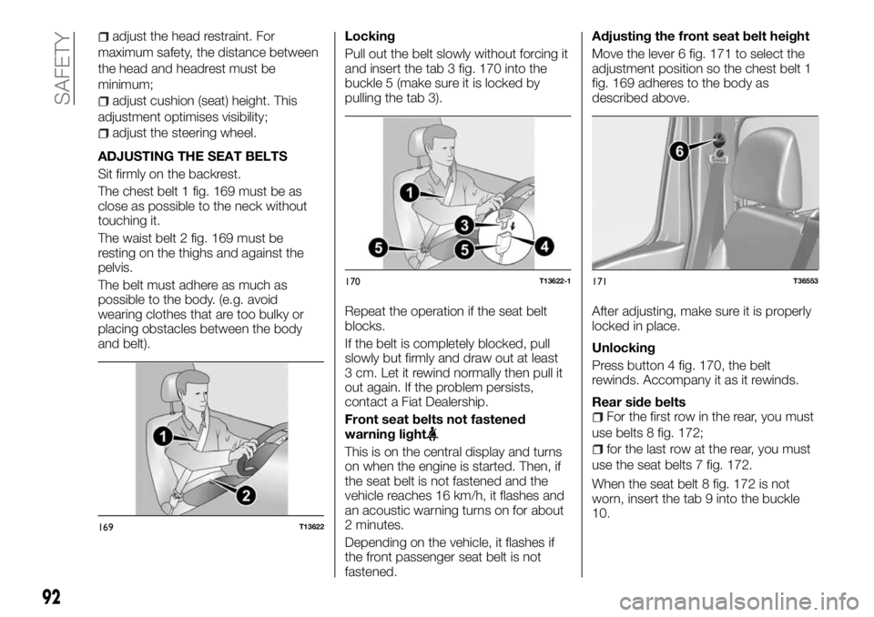 FIAT TALENTO 2018 Owner handbook (in English) adjust the head restraint. For
maximum safety, the distance between
the head and headrest must be
minimum;
adjust cushion (seat) height. This
adjustment optimises visibility;
adjust the steering wheel FIAT TALENTO 2018 Owner handbook (in English) adjust the head restraint. For
maximum safety, the distance between
the head and headrest must be
minimum;
adjust cushion (seat) height. This
adjustment optimises visibility;
adjust the steering wheel