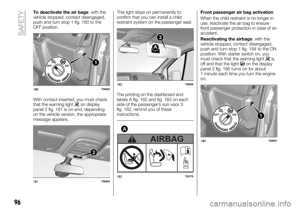 FIAT TALENTO 2018 Owner handbook (in English) To deactivate the air bags: with the
vehicle stopped, contact disengaged,
push and turn stop 1 fig. 180 to the
OFF position.
With contact inserted, you must check
that the warning light
on display
pan FIAT TALENTO 2018 Owner handbook (in English) To deactivate the air bags: with the
vehicle stopped, contact disengaged,
push and turn stop 1 fig. 180 to the
OFF position.
With contact inserted, you must check
that the warning light
on display
pan