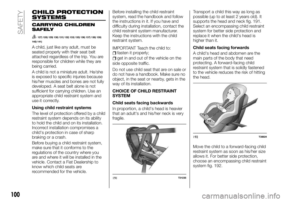 FIAT TALENTO 2019  Owner handbook (in English) CHILD PROTECTION
SYSTEMS
CARRYING CHILDREN
SAFELY
127) 128) 129) 130) 131) 132) 133) 135) 136) 137) 138) 139)
140) 141)
A child, just like any adult, must be
seated properly with their seat belt
attac