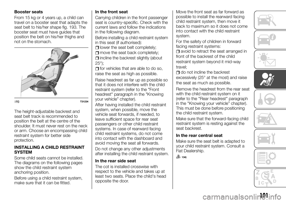 FIAT TALENTO 2019  Owner handbook (in English) Booster seats
From 15 kg or 4 years up, a child can
travel on a booster seat that adapts the
seat belt to his/her shape fig. 193. The
booster seat must have guides that
position the belt on his/her th