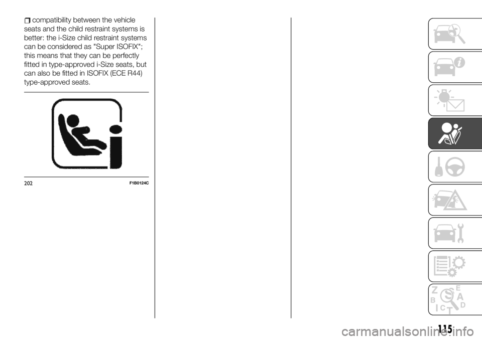 FIAT TALENTO 2020 Owner handbook (in English) compatibility between the vehicle
seats and the child restraint systems is
better: the i-Size child restraint systems
can be considered as "Super ISOFIX";
this means that they can be perfectly FIAT TALENTO 2020 Owner handbook (in English) compatibility between the vehicle
seats and the child restraint systems is
better: the i-Size child restraint systems
can be considered as "Super ISOFIX";
this means that they can be perfectly