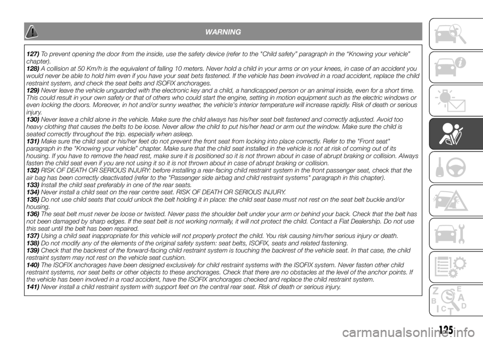 FIAT TALENTO 2019  Owner handbook (in English) WARNING
127)To prevent opening the door from the inside, use the safety device (refer to the "Child safety” paragraph in the “Knowing your vehicle”
chapter).
128)A collision at 50 Km/h is th