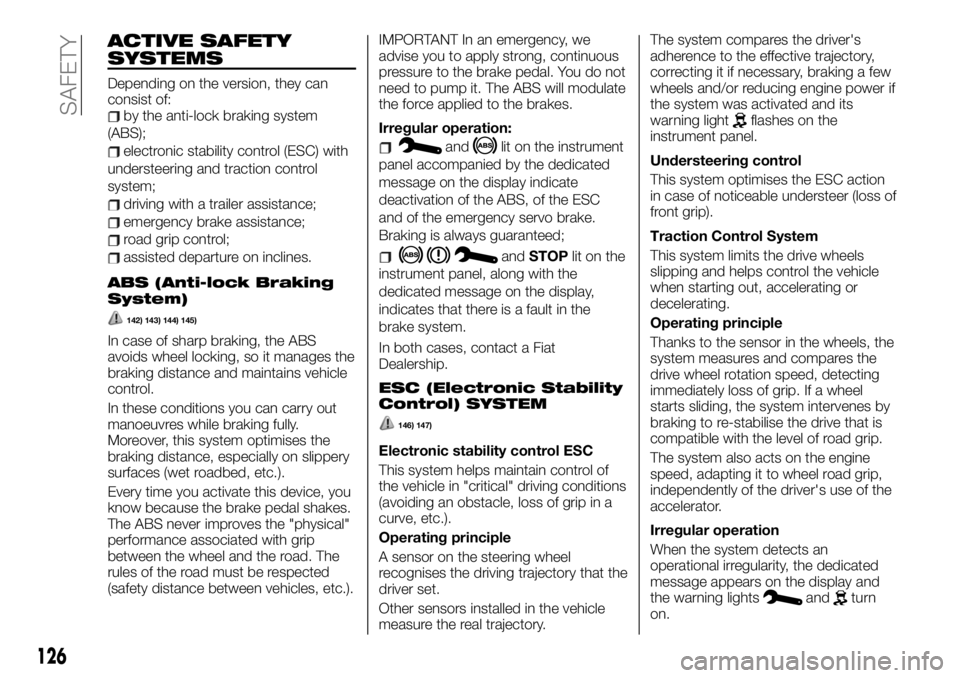 FIAT TALENTO 2021 Owner handbook (in English) ACTIVE SAFETY
SYSTEMS
Depending on the version, they can
consist of:
by the anti-lock braking system
(ABS);
electronic stability control (ESC) with
understeering and traction control
system;
driving w FIAT TALENTO 2021 Owner handbook (in English) ACTIVE SAFETY
SYSTEMS
Depending on the version, they can
consist of:
by the anti-lock braking system
(ABS);
electronic stability control (ESC) with
understeering and traction control
system;
driving w