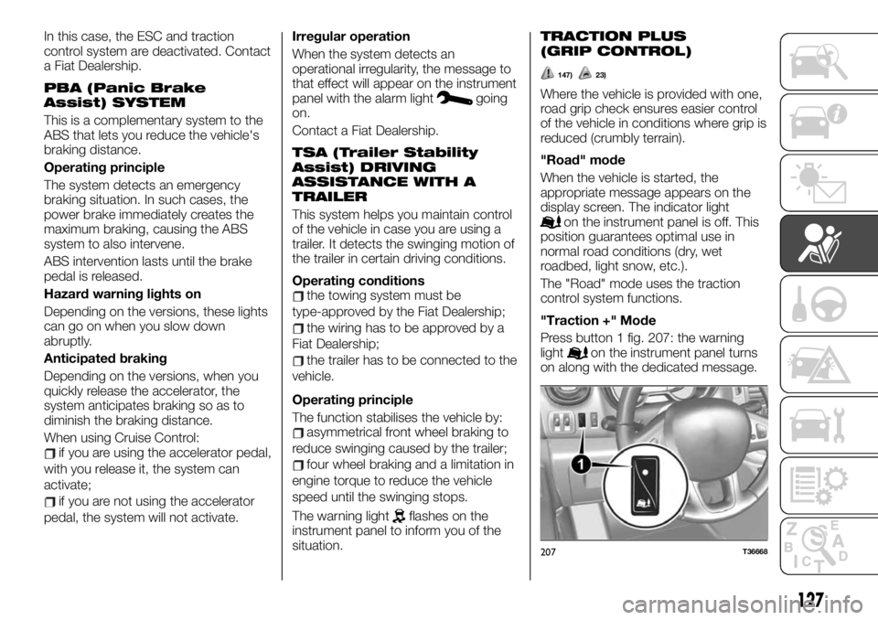 FIAT TALENTO 2019  Owner handbook (in English) In this case, the ESC and traction
control system are deactivated. Contact
a Fiat Dealership.
PBA (Panic Brake
Assist) SYSTEM
This is a complementary system to the
ABS that lets you reduce the vehicle