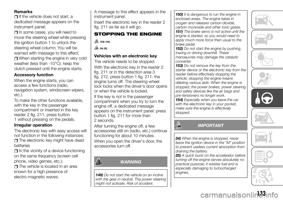 FIAT TALENTO 2019  Owner handbook (in English) RemarksIf the vehicle does not start, a
dedicated message appears on the
instrument panel;
In some cases, you will need to
move the steering wheel while pressing
the ignition button 1 to unlock the
st
