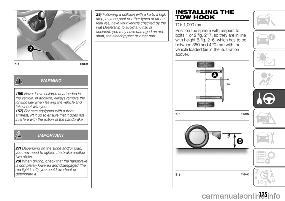 FIAT TALENTO 2019  Owner handbook (in English) WARNING
156)Never leave children unattended in
the vehicle. In addition, always remove the
ignition key when leaving the vehicle and
take it out with you.
157)For cars equipped with a front
armrest, l