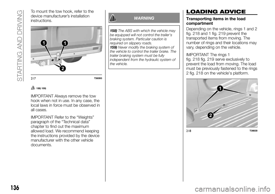 FIAT TALENTO 2021 Owner handbook (in English) To mount the tow hook, refer to the
device manufacturer’s installation
instructions.
158) 159)
IMPORTANT Always remove the tow
hook when not in use. In any case, the
local laws in force must be obse FIAT TALENTO 2021 Owner handbook (in English) To mount the tow hook, refer to the
device manufacturer’s installation
instructions.
158) 159)
IMPORTANT Always remove the tow
hook when not in use. In any case, the
local laws in force must be obse
