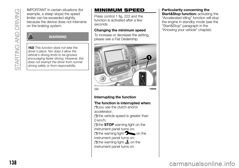 FIAT TALENTO 2021 Owner handbook (in English) IMPORTANT In certain situations (for
example, a steep slope) the speed
limiter can be exceeded slightly,
because the device does not intervene
on the braking system.
WARNING
162)This function does not FIAT TALENTO 2021 Owner handbook (in English) IMPORTANT In certain situations (for
example, a steep slope) the speed
limiter can be exceeded slightly,
because the device does not intervene
on the braking system.
WARNING
162)This function does not