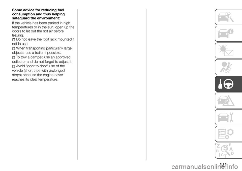 FIAT TALENTO 2021 Owner handbook (in English) Some advice for reducing fuel
consumption and thus helping
safeguard the environment:
If the vehicle has been parked in high
temperatures or in the sun, open up the
doors to let out the hot air before FIAT TALENTO 2021 Owner handbook (in English) Some advice for reducing fuel
consumption and thus helping
safeguard the environment:
If the vehicle has been parked in high
temperatures or in the sun, open up the
doors to let out the hot air before