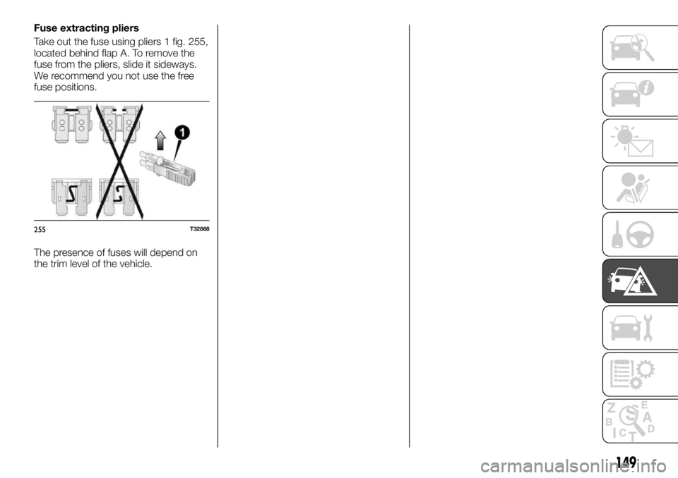 FIAT TALENTO 2021 Owner handbook (in English) Fuse extracting pliers
Take out the fuse using pliers 1 fig. 255,
located behind flap A. To remove the
fuse from the pliers, slide it sideways.
We recommend you not use the free
fuse positions.
The pr FIAT TALENTO 2021 Owner handbook (in English) Fuse extracting pliers
Take out the fuse using pliers 1 fig. 255,
located behind flap A. To remove the
fuse from the pliers, slide it sideways.
We recommend you not use the free
fuse positions.
The pr
