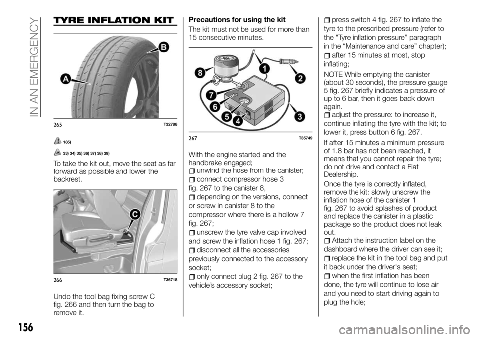 FIAT TALENTO 2019  Owner handbook (in English) TYRE INFLATION KIT
185)
33) 34) 35) 36) 37) 38) 39)
To take the kit out, move the seat as far
forward as possible and lower the
backrest.
Undo the tool bag fixing screw C
fig. 266 and then turn the ba