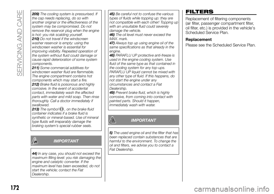 FIAT TALENTO 2021  Owner handbook (in English) 209)The cooling system is pressurised. If
the cap needs replacing, do so with
another original or the effectiveness of the
system may be compromised. Do not
remove the reservoir plug when the engine
i