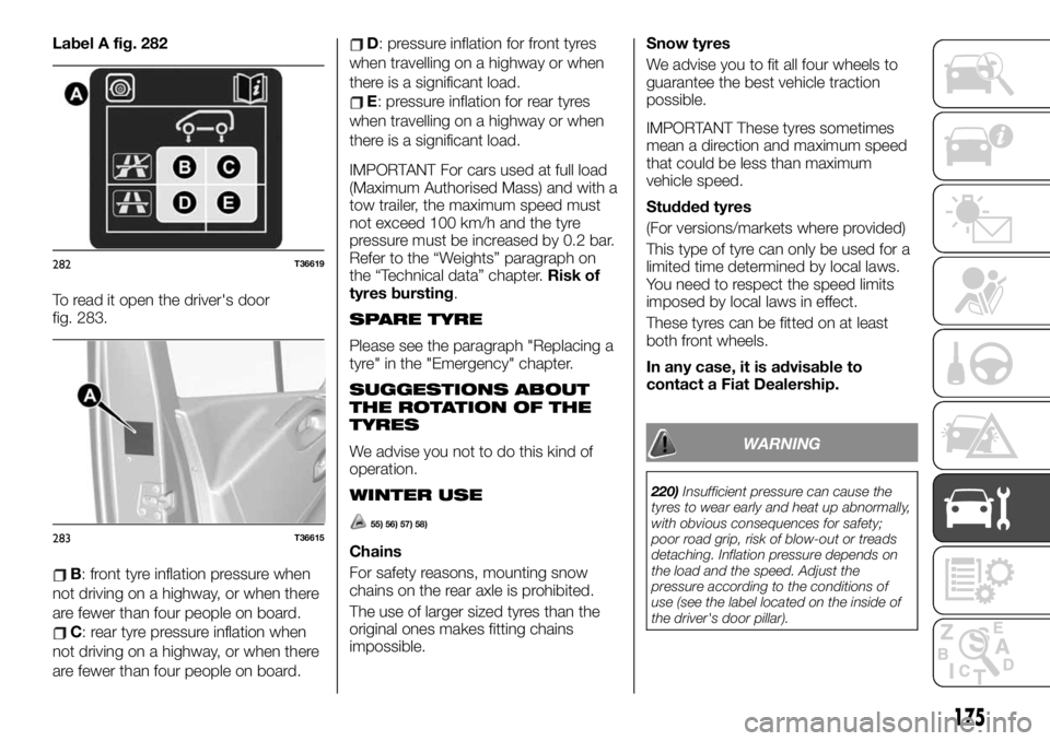 FIAT TALENTO 2021 Owner handbook (in English) Label A fig. 282
To read it open the driver's door
fig. 283.
B: front tyre inflation pressure when
not driving on a highway, or when there
are fewer than four people on board.
C: rear tyre pressur FIAT TALENTO 2021 Owner handbook (in English) Label A fig. 282
To read it open the driver's door
fig. 283.
B: front tyre inflation pressure when
not driving on a highway, or when there
are fewer than four people on board.
C: rear tyre pressur