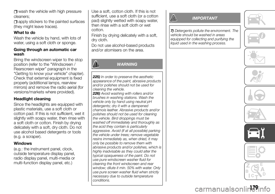 FIAT TALENTO 2021 Owner handbook (in English) wash the vehicle with high pressure
cleaners;
apply stickers to the painted surfaces
(they might leave traces).
What to do
Wash the vehicle by hand, with lots of
water, using a soft cloth or sponge.
G FIAT TALENTO 2021 Owner handbook (in English) wash the vehicle with high pressure
cleaners;
apply stickers to the painted surfaces
(they might leave traces).
What to do
Wash the vehicle by hand, with lots of
water, using a soft cloth or sponge.
G