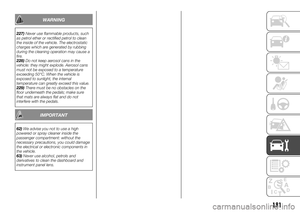 FIAT TALENTO 2021 Owner handbook (in English) WARNING
227)Never use flammable products, such
as petrol ether or rectified petrol to clean
the inside of the vehicle. The electrostatic
charges which are generated by rubbing
during the cleaning oper FIAT TALENTO 2021 Owner handbook (in English) WARNING
227)Never use flammable products, such
as petrol ether or rectified petrol to clean
the inside of the vehicle. The electrostatic
charges which are generated by rubbing
during the cleaning oper