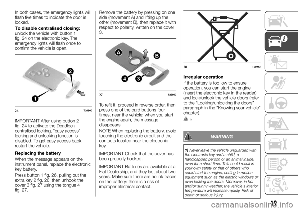 FIAT TALENTO 2021 Owner handbook (in English) In both cases, the emergency lights will
flash five times to indicate the door is
locked.
To disable centralised closing:
unlock the vehicle with button 1
fig. 24 on the electronic key. The
emergency FIAT TALENTO 2021 Owner handbook (in English) In both cases, the emergency lights will
flash five times to indicate the door is
locked.
To disable centralised closing:
unlock the vehicle with button 1
fig. 24 on the electronic key. The
emergency